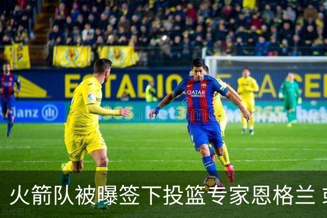 火箭队被曝签下投篮专家恩格兰 或成年轻核心解题密码